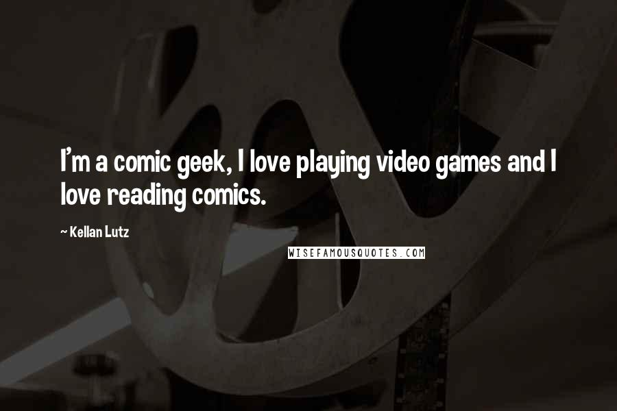 Kellan Lutz Quotes: I'm a comic geek, I love playing video games and I love reading comics.