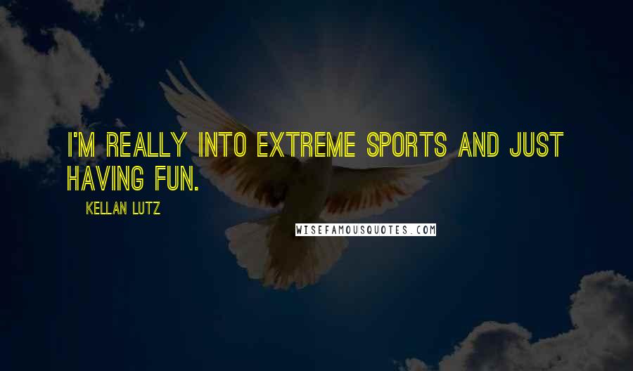 Kellan Lutz Quotes: I'm really into extreme sports and just having fun.