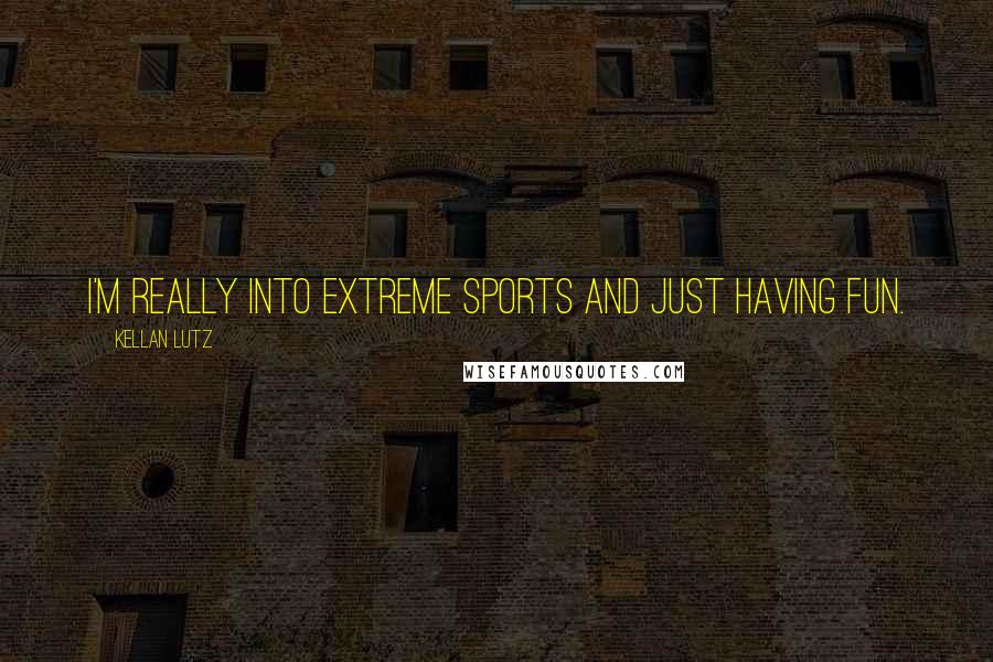 Kellan Lutz Quotes: I'm really into extreme sports and just having fun.