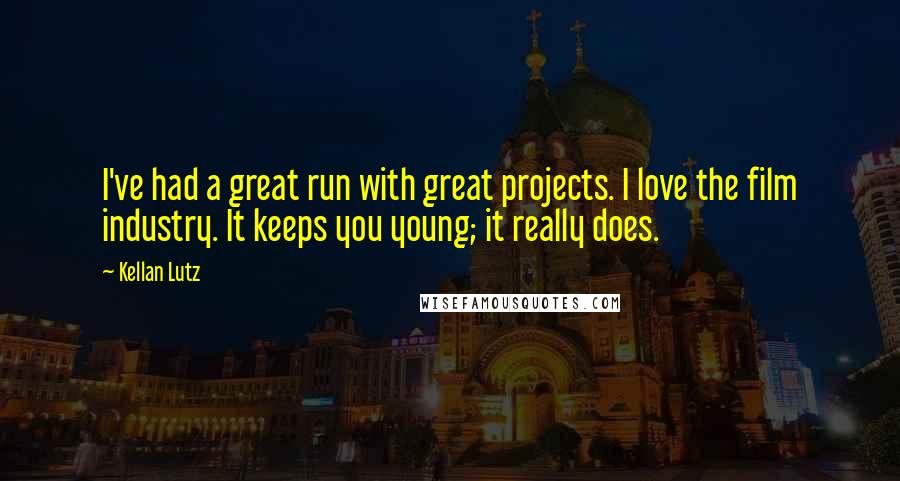 Kellan Lutz Quotes: I've had a great run with great projects. I love the film industry. It keeps you young; it really does.