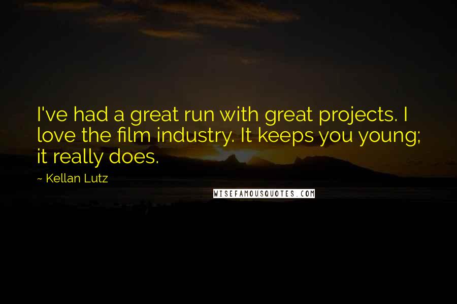 Kellan Lutz Quotes: I've had a great run with great projects. I love the film industry. It keeps you young; it really does.