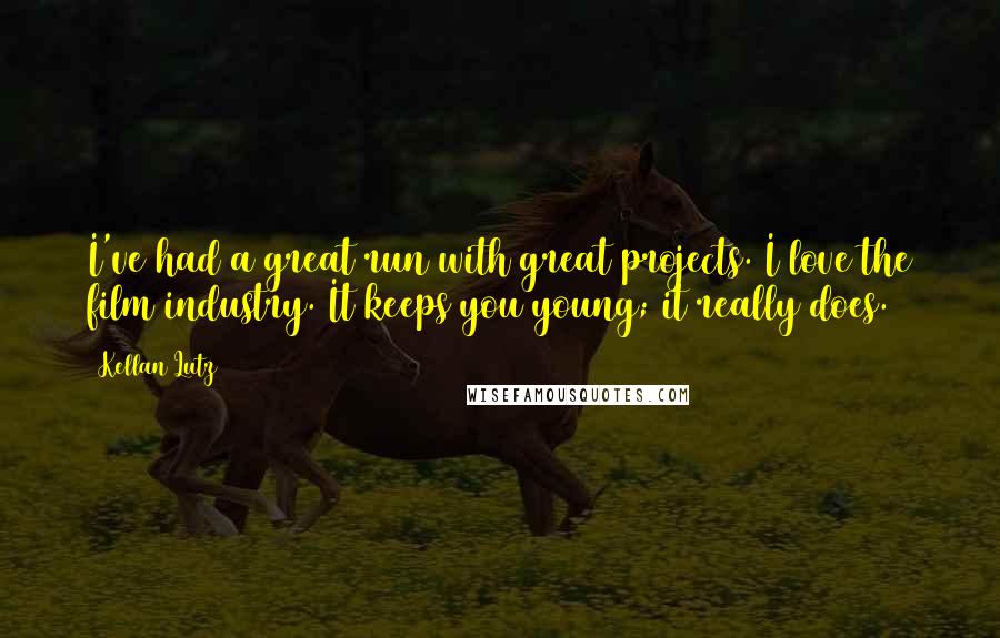 Kellan Lutz Quotes: I've had a great run with great projects. I love the film industry. It keeps you young; it really does.