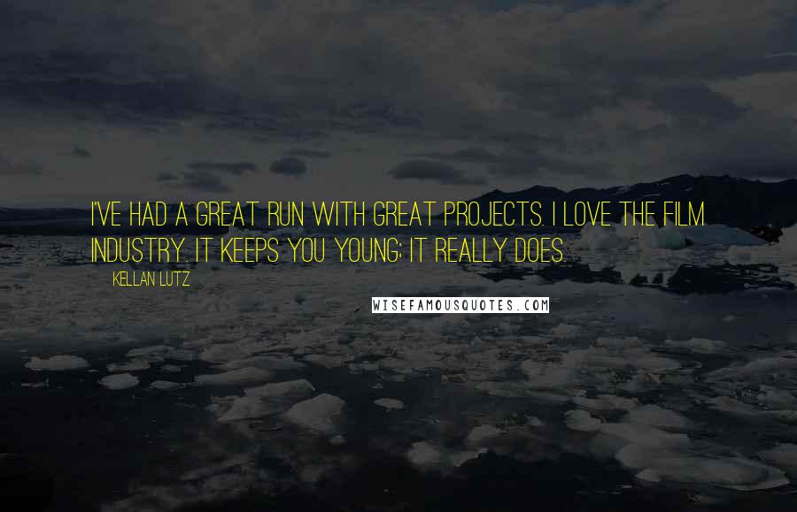 Kellan Lutz Quotes: I've had a great run with great projects. I love the film industry. It keeps you young; it really does.