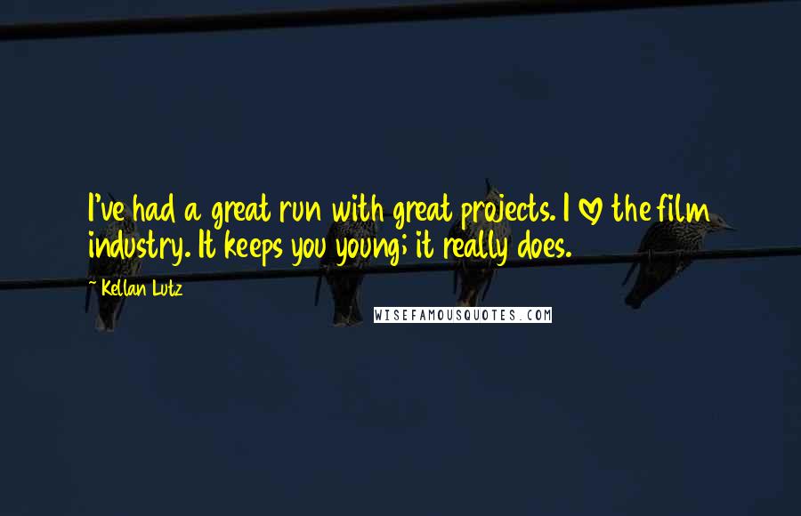 Kellan Lutz Quotes: I've had a great run with great projects. I love the film industry. It keeps you young; it really does.