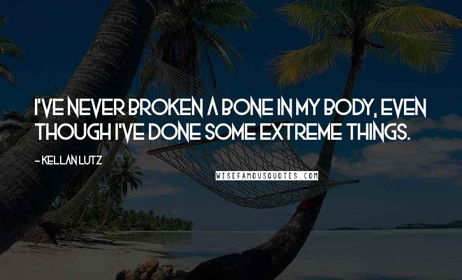 Kellan Lutz Quotes: I've never broken a bone in my body, even though I've done some extreme things.
