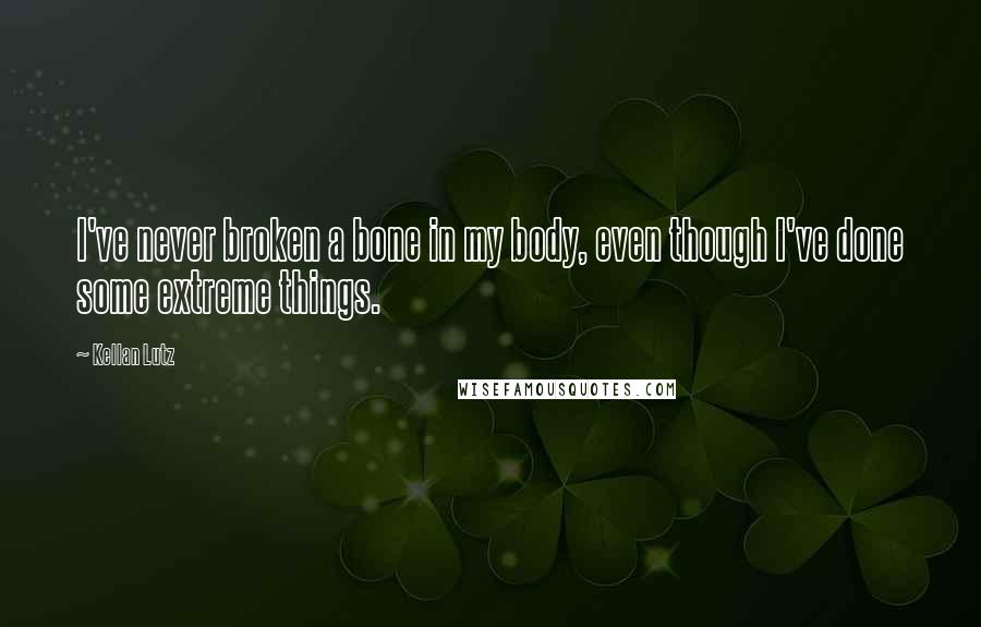 Kellan Lutz Quotes: I've never broken a bone in my body, even though I've done some extreme things.