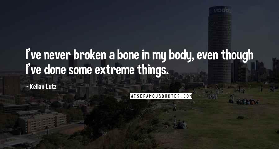 Kellan Lutz Quotes: I've never broken a bone in my body, even though I've done some extreme things.