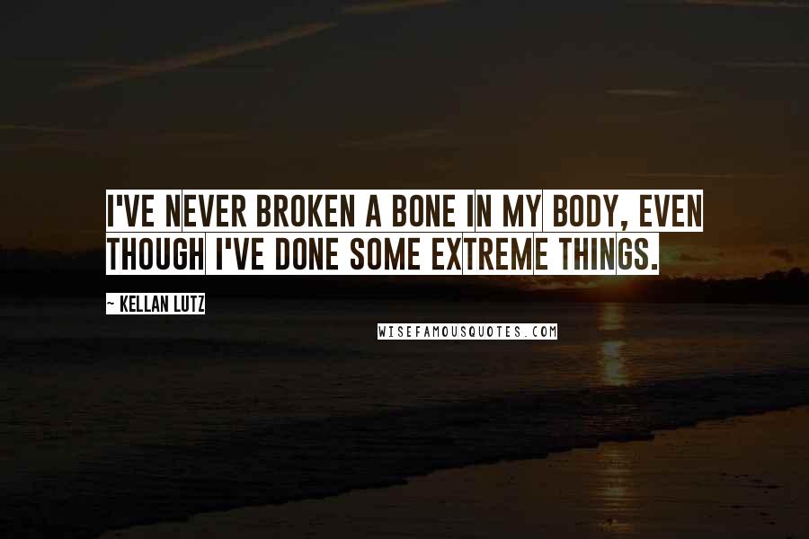 Kellan Lutz Quotes: I've never broken a bone in my body, even though I've done some extreme things.