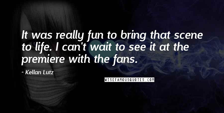 Kellan Lutz Quotes: It was really fun to bring that scene to life. I can't wait to see it at the premiere with the fans.