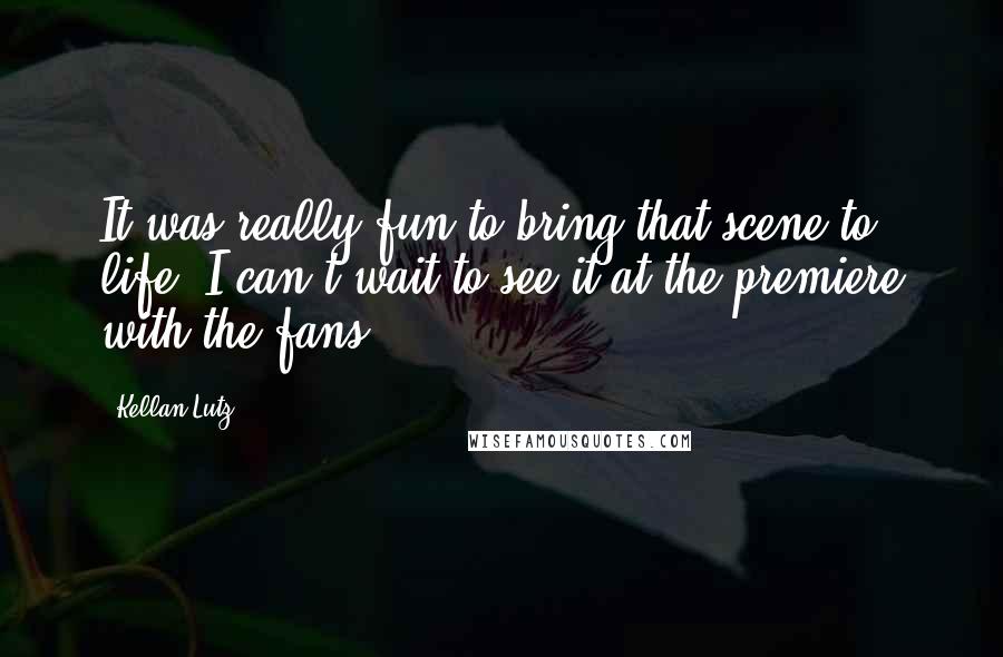 Kellan Lutz Quotes: It was really fun to bring that scene to life. I can't wait to see it at the premiere with the fans.