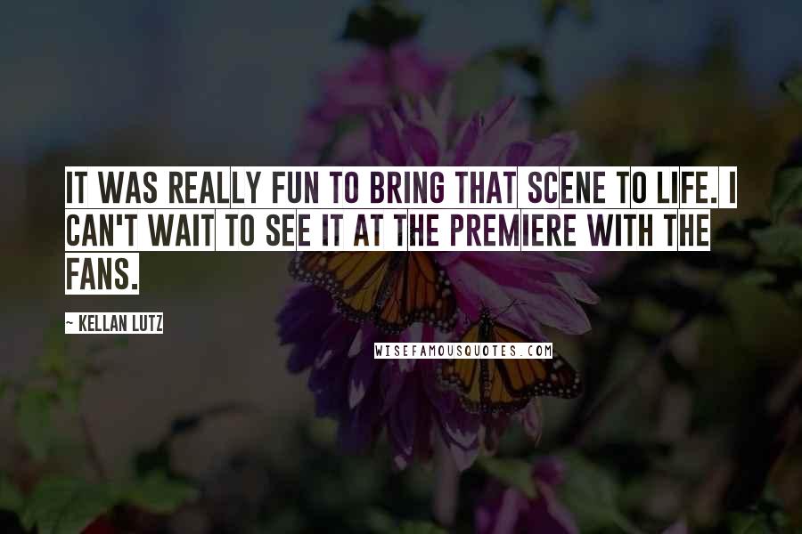 Kellan Lutz Quotes: It was really fun to bring that scene to life. I can't wait to see it at the premiere with the fans.