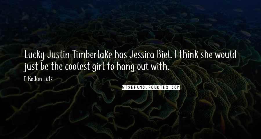 Kellan Lutz Quotes: Lucky Justin Timberlake has Jessica Biel. I think she would just be the coolest girl to hang out with.