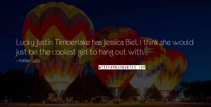 Kellan Lutz Quotes: Lucky Justin Timberlake has Jessica Biel. I think she would just be the coolest girl to hang out with.