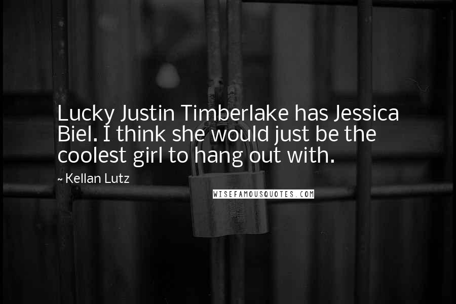 Kellan Lutz Quotes: Lucky Justin Timberlake has Jessica Biel. I think she would just be the coolest girl to hang out with.