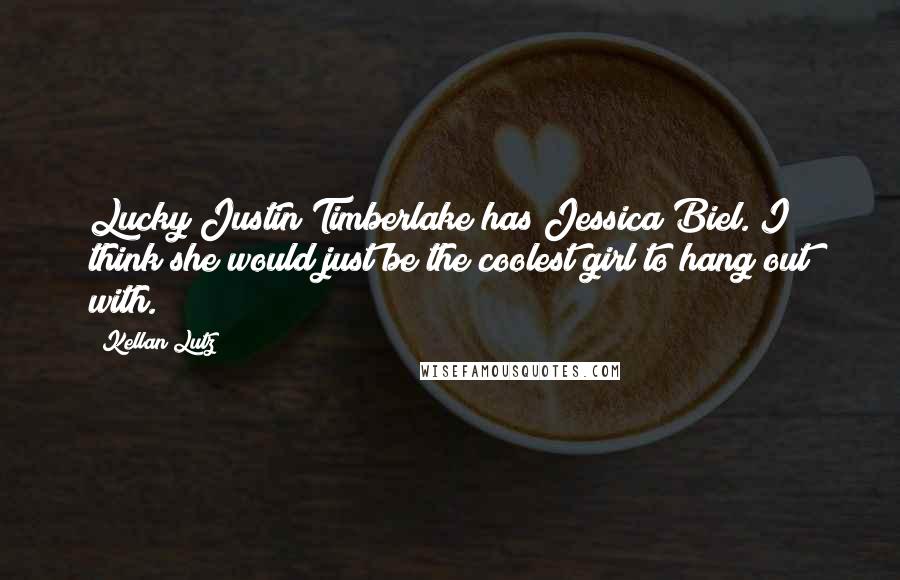 Kellan Lutz Quotes: Lucky Justin Timberlake has Jessica Biel. I think she would just be the coolest girl to hang out with.