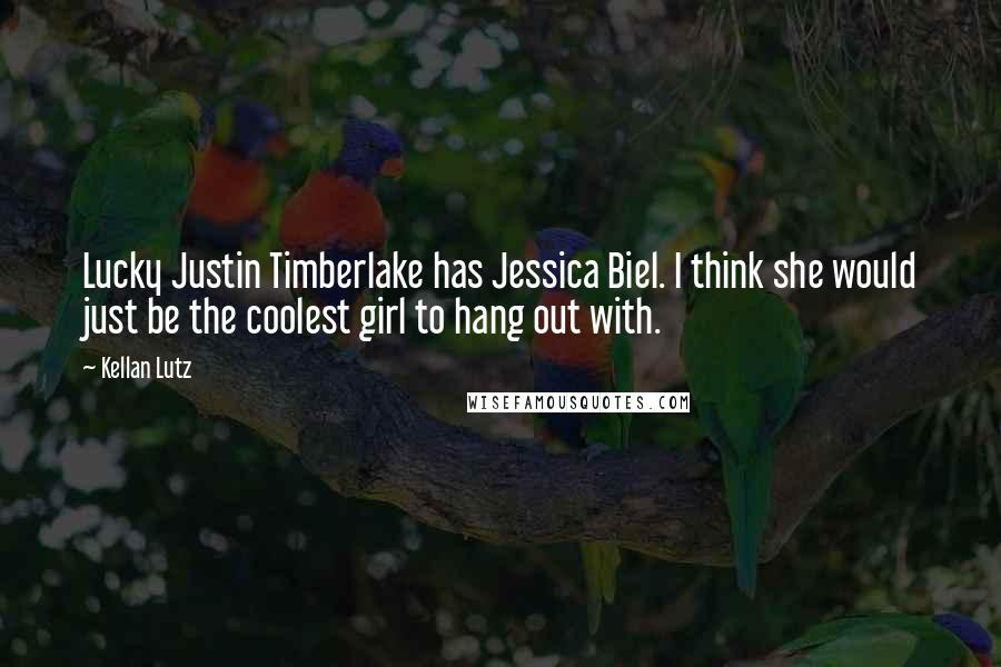 Kellan Lutz Quotes: Lucky Justin Timberlake has Jessica Biel. I think she would just be the coolest girl to hang out with.