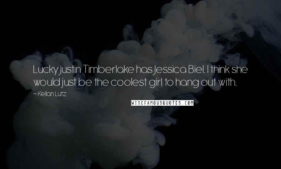 Kellan Lutz Quotes: Lucky Justin Timberlake has Jessica Biel. I think she would just be the coolest girl to hang out with.