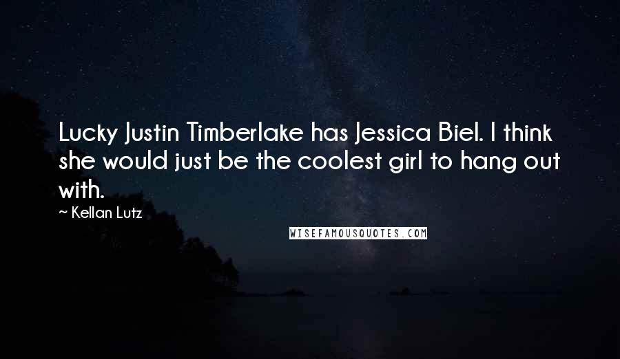 Kellan Lutz Quotes: Lucky Justin Timberlake has Jessica Biel. I think she would just be the coolest girl to hang out with.