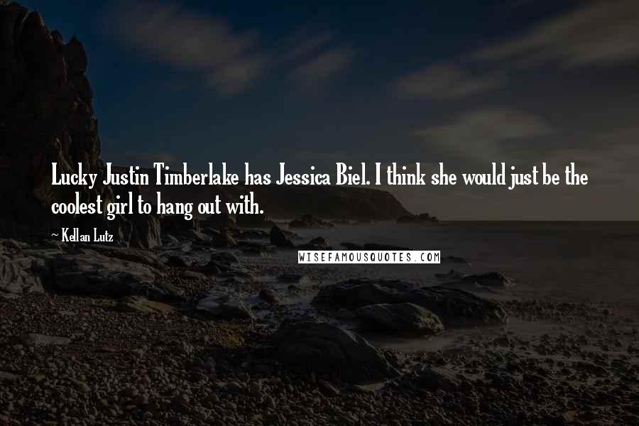 Kellan Lutz Quotes: Lucky Justin Timberlake has Jessica Biel. I think she would just be the coolest girl to hang out with.