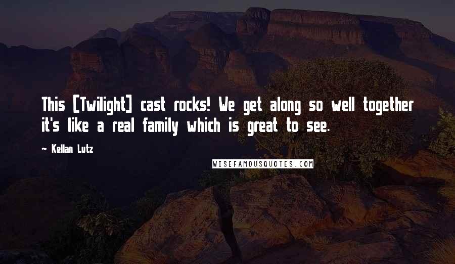 Kellan Lutz Quotes: This [Twilight] cast rocks! We get along so well together it's like a real family which is great to see.