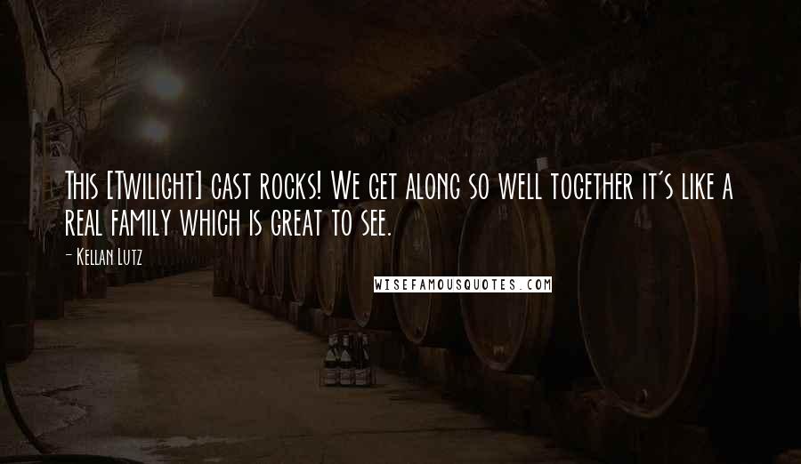 Kellan Lutz Quotes: This [Twilight] cast rocks! We get along so well together it's like a real family which is great to see.