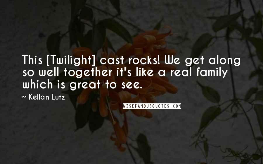 Kellan Lutz Quotes: This [Twilight] cast rocks! We get along so well together it's like a real family which is great to see.