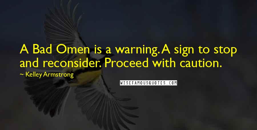 Kelley Armstrong Quotes: A Bad Omen is a warning. A sign to stop and reconsider. Proceed with caution.