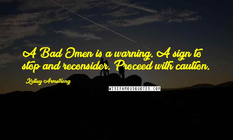 Kelley Armstrong Quotes: A Bad Omen is a warning. A sign to stop and reconsider. Proceed with caution.