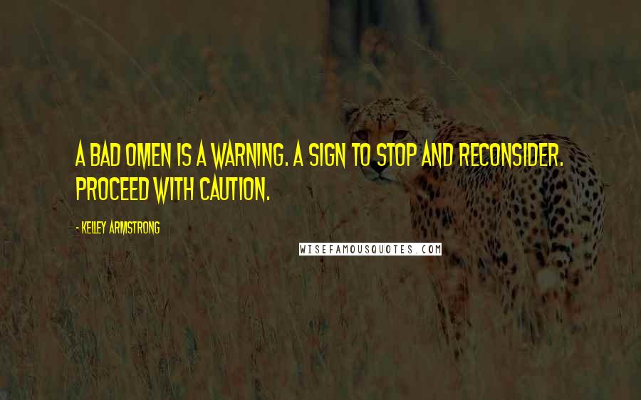 Kelley Armstrong Quotes: A Bad Omen is a warning. A sign to stop and reconsider. Proceed with caution.