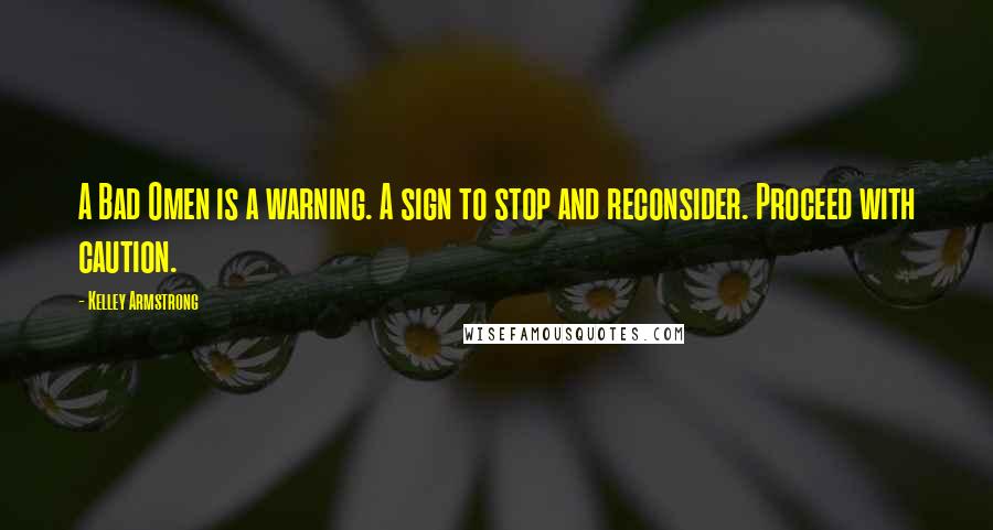 Kelley Armstrong Quotes: A Bad Omen is a warning. A sign to stop and reconsider. Proceed with caution.