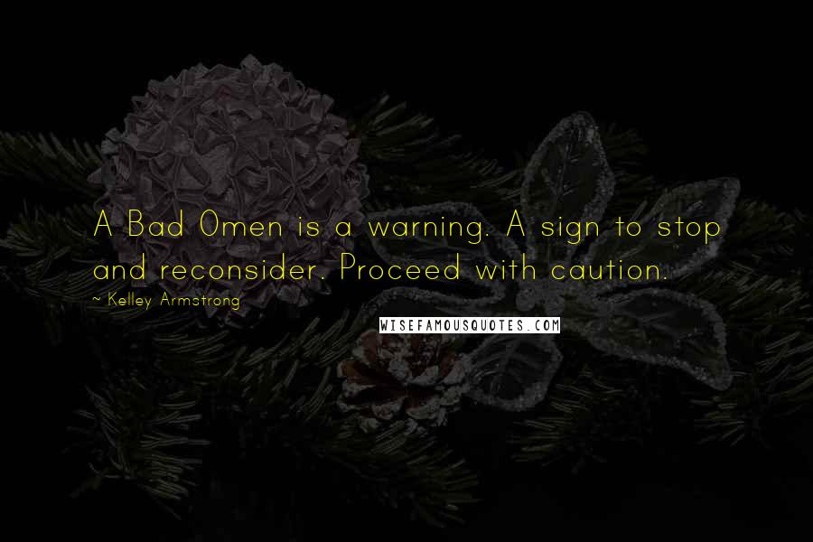 Kelley Armstrong Quotes: A Bad Omen is a warning. A sign to stop and reconsider. Proceed with caution.