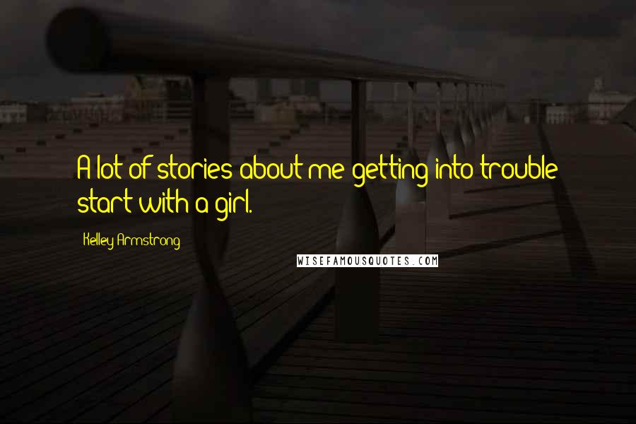 Kelley Armstrong Quotes: A lot of stories about me getting into trouble start with a girl.