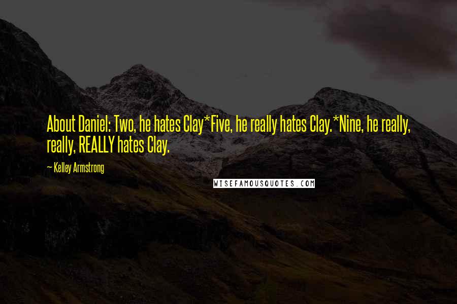 Kelley Armstrong Quotes: About Daniel: Two, he hates Clay*Five, he really hates Clay.*Nine, he really, really, REALLY hates Clay.