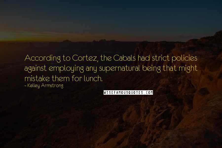 Kelley Armstrong Quotes: According to Cortez, the Cabals had strict policies against employing any supernatural being that might mistake them for lunch.