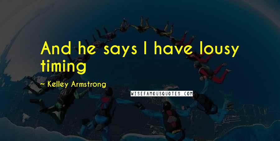Kelley Armstrong Quotes: And he says I have lousy timing