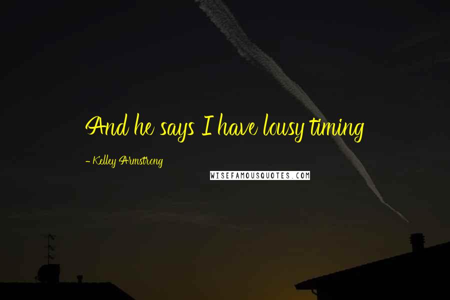 Kelley Armstrong Quotes: And he says I have lousy timing