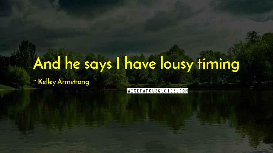 Kelley Armstrong Quotes: And he says I have lousy timing
