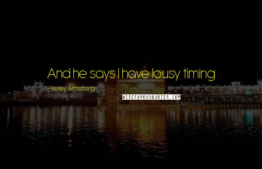Kelley Armstrong Quotes: And he says I have lousy timing