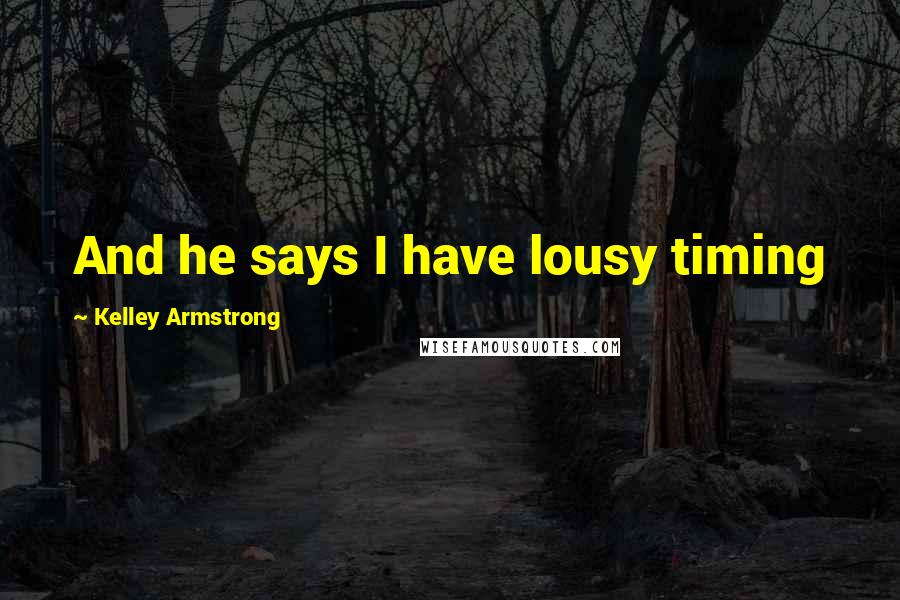 Kelley Armstrong Quotes: And he says I have lousy timing