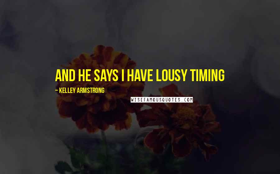 Kelley Armstrong Quotes: And he says I have lousy timing