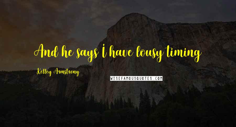 Kelley Armstrong Quotes: And he says I have lousy timing