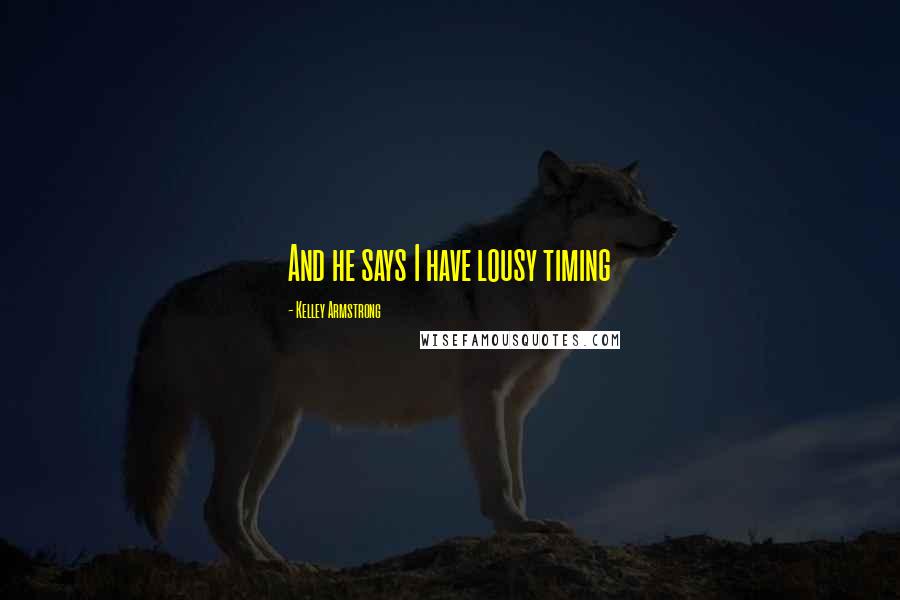 Kelley Armstrong Quotes: And he says I have lousy timing