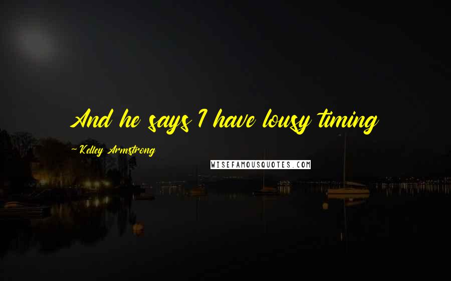 Kelley Armstrong Quotes: And he says I have lousy timing
