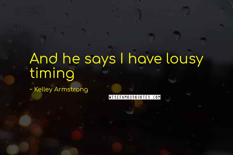 Kelley Armstrong Quotes: And he says I have lousy timing