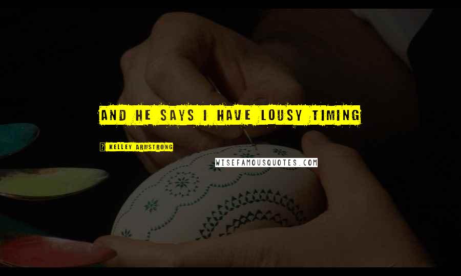 Kelley Armstrong Quotes: And he says I have lousy timing