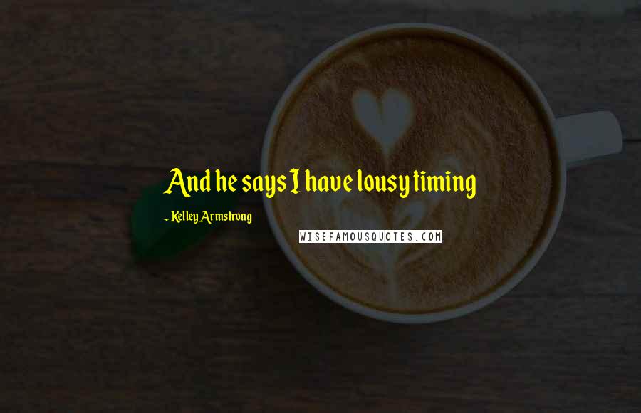Kelley Armstrong Quotes: And he says I have lousy timing