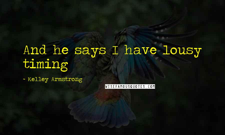 Kelley Armstrong Quotes: And he says I have lousy timing