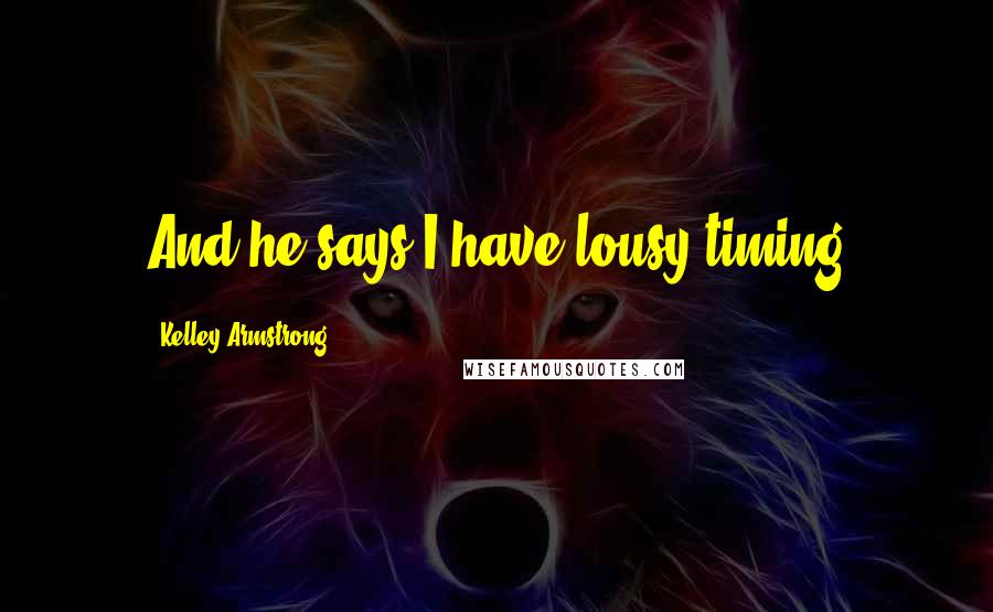 Kelley Armstrong Quotes: And he says I have lousy timing