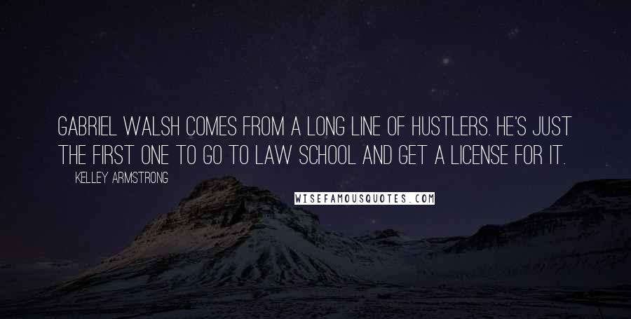 Kelley Armstrong Quotes: Gabriel Walsh comes from a long line of hustlers. He's just the first one to go to law school and get a license for it.