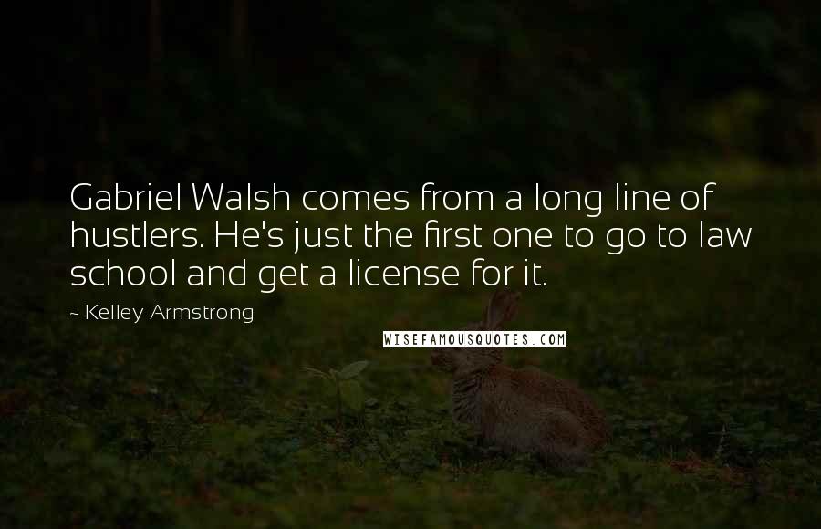 Kelley Armstrong Quotes: Gabriel Walsh comes from a long line of hustlers. He's just the first one to go to law school and get a license for it.
